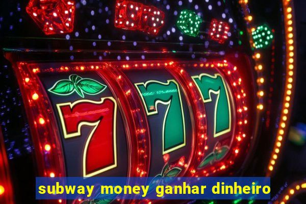 subway money ganhar dinheiro